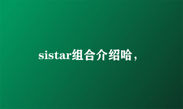 sistar组合介绍哈，