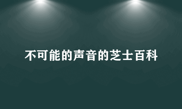 不可能的声音的芝士百科