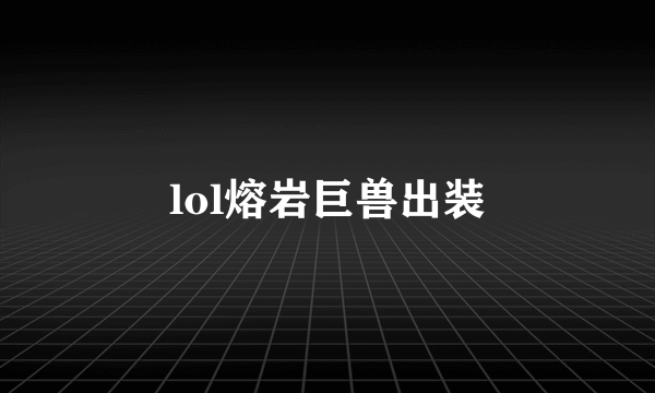 lol熔岩巨兽出装