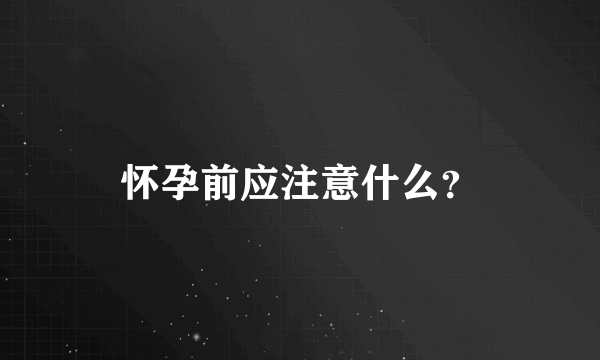 怀孕前应注意什么？