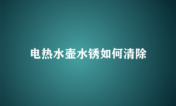 电热水壶水锈如何清除