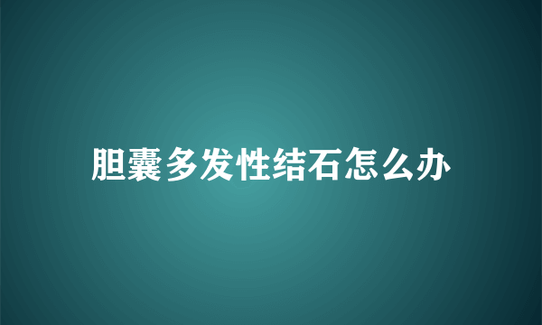 胆囊多发性结石怎么办