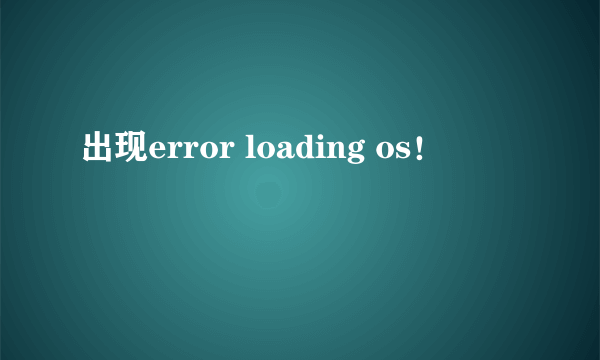 出现error loading os！