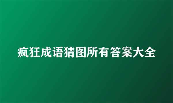 疯狂成语猜图所有答案大全