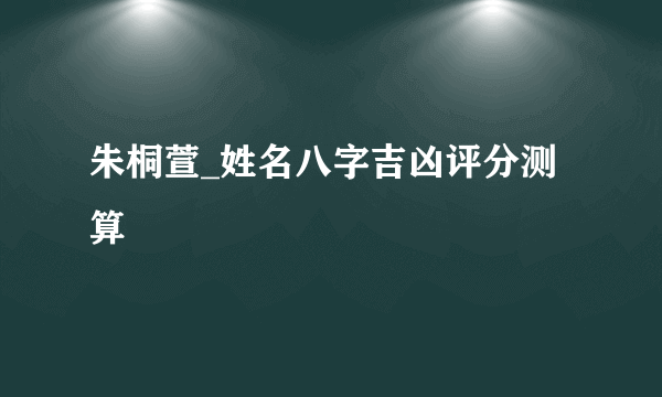 朱桐萱_姓名八字吉凶评分测算