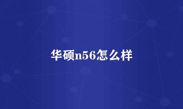 华硕n56怎么样