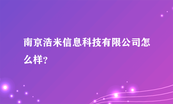 南京浩米信息科技有限公司怎么样？