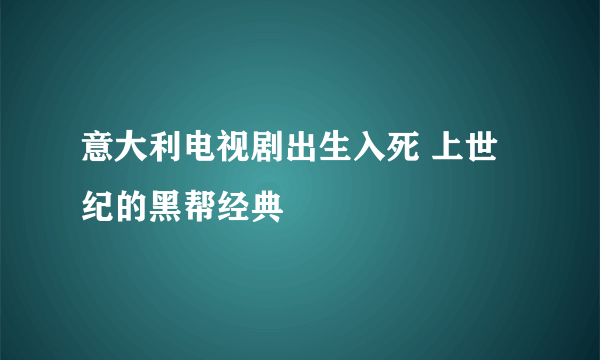 意大利电视剧出生入死 上世纪的黑帮经典