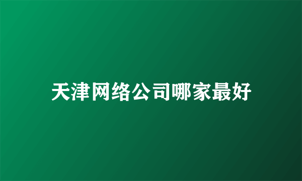 天津网络公司哪家最好