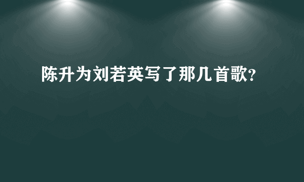 陈升为刘若英写了那几首歌？