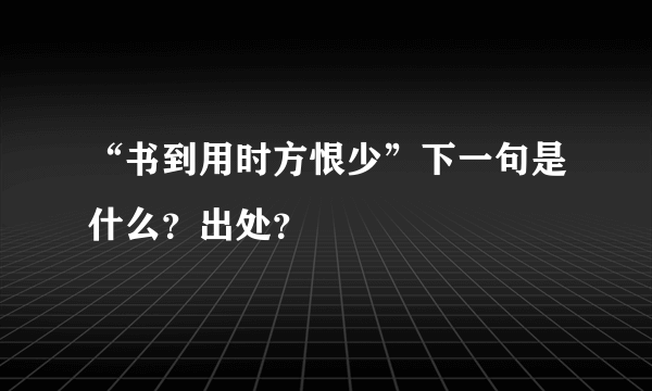 “书到用时方恨少”下一句是什么？出处？