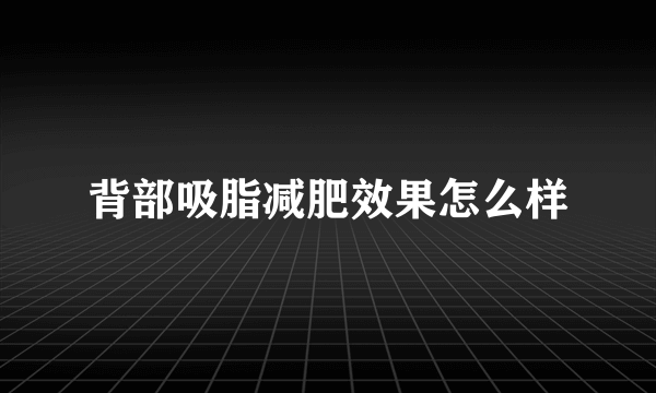 背部吸脂减肥效果怎么样