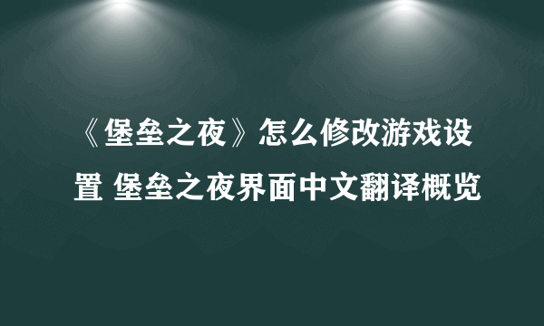 《堡垒之夜》怎么修改游戏设置 堡垒之夜界面中文翻译概览