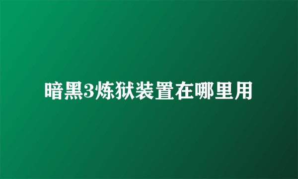 暗黑3炼狱装置在哪里用