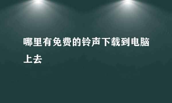 哪里有免费的铃声下载到电脑上去