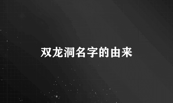 双龙洞名字的由来