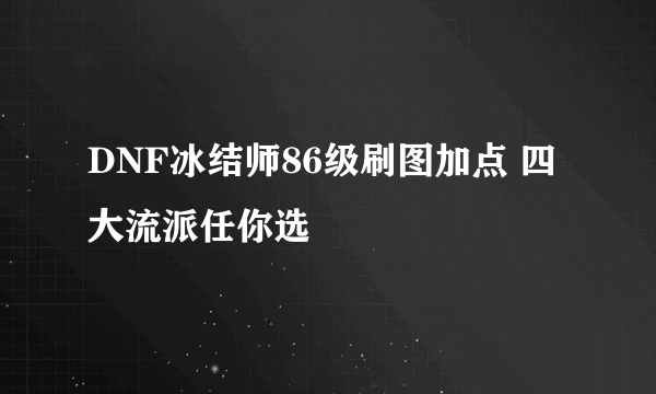 DNF冰结师86级刷图加点 四大流派任你选