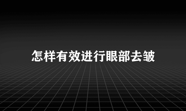 怎样有效进行眼部去皱