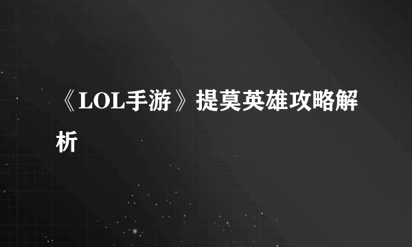 《LOL手游》提莫英雄攻略解析