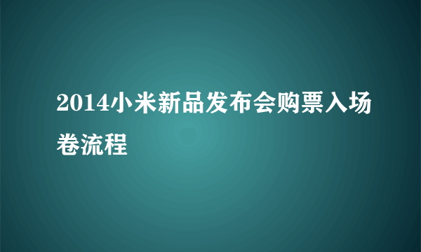 2014小米新品发布会购票入场卷流程