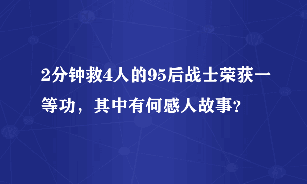 2分钟救4人的95后战士荣获一等功，其中有何感人故事？