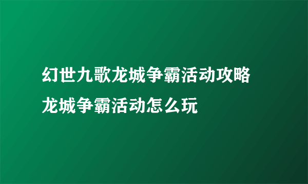 幻世九歌龙城争霸活动攻略 龙城争霸活动怎么玩