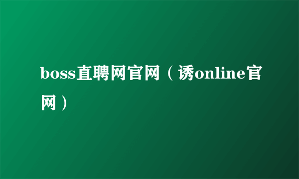 boss直聘网官网（诱online官网）