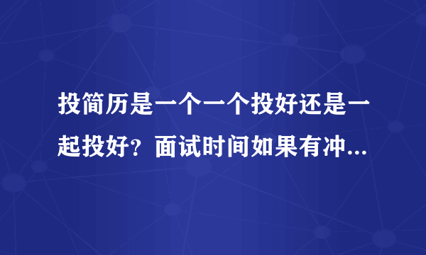 投简历是一个一个投好还是一起投好？面试时间如果有冲突怎么办？