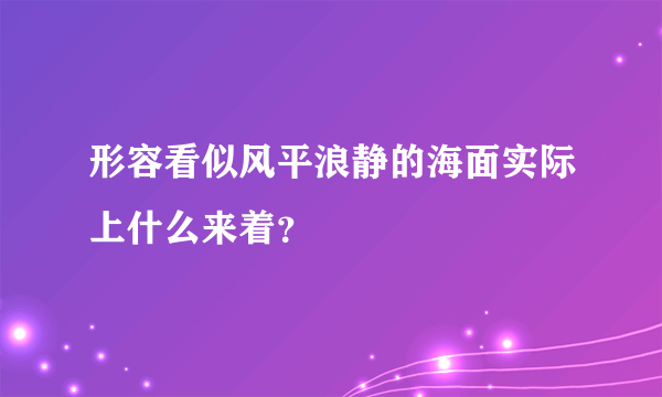 形容看似风平浪静的海面实际上什么来着？