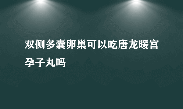 双侧多囊卵巢可以吃唐龙暖宫孕子丸吗