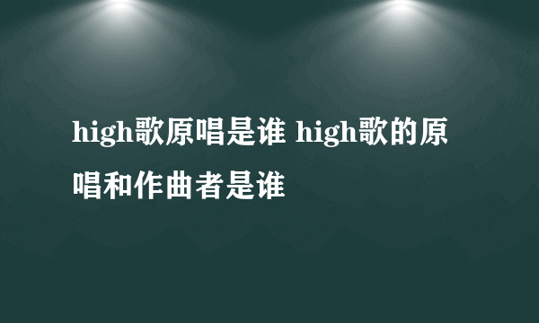 high歌原唱是谁 high歌的原唱和作曲者是谁