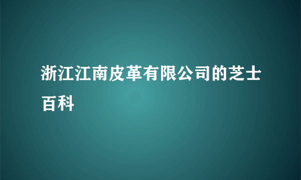 浙江江南皮革有限公司的芝士百科