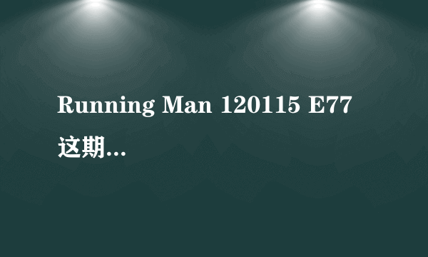 Running Man 120115 E77 这期结尾部分 直升机起飞时的背景音乐是什么？