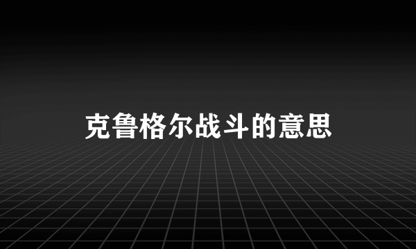 克鲁格尔战斗的意思