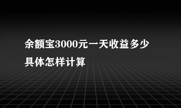 余额宝3000元一天收益多少 具体怎样计算