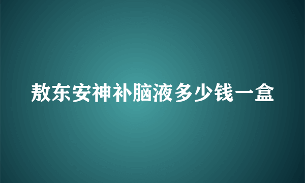 敖东安神补脑液多少钱一盒