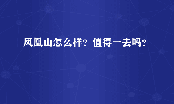 凤凰山怎么样？值得一去吗？