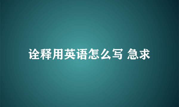 诠释用英语怎么写 急求