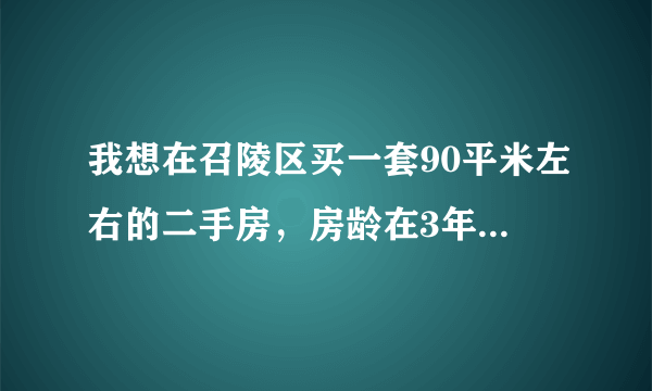 我想在召陵区买一套90平米左右的二手房，房龄在3年以下，请问哪里有？