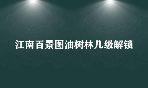 江南百景图油树林几级解锁