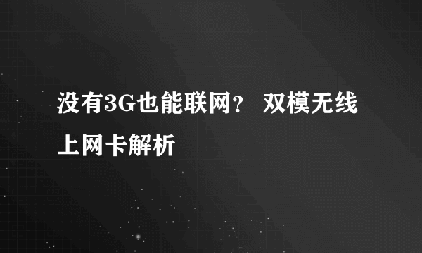 没有3G也能联网？ 双模无线上网卡解析