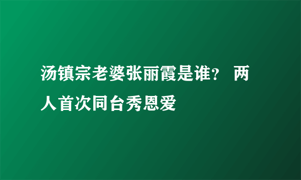 汤镇宗老婆张丽霞是谁？ 两人首次同台秀恩爱