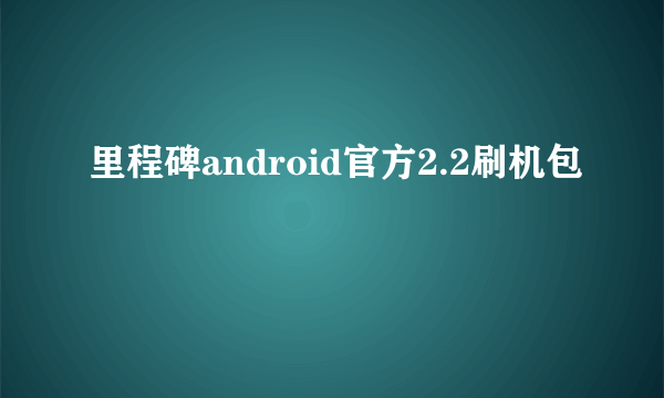 里程碑android官方2.2刷机包