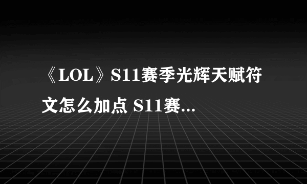 《LOL》S11赛季光辉天赋符文怎么加点 S11赛季光辉天赋符文加点攻略