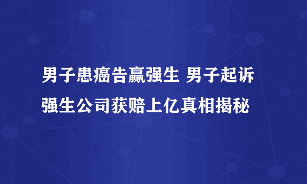 男子患癌告赢强生 男子起诉强生公司获赔上亿真相揭秘