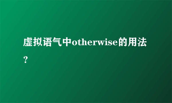 虚拟语气中otherwise的用法？