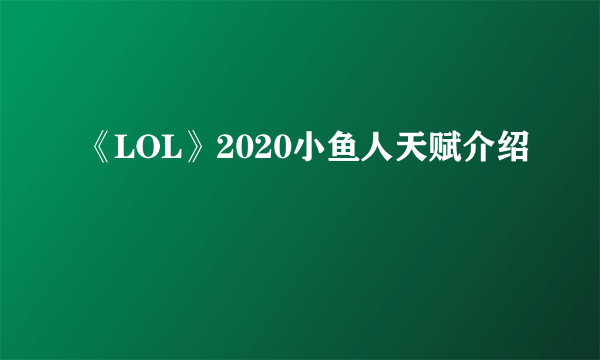 《LOL》2020小鱼人天赋介绍