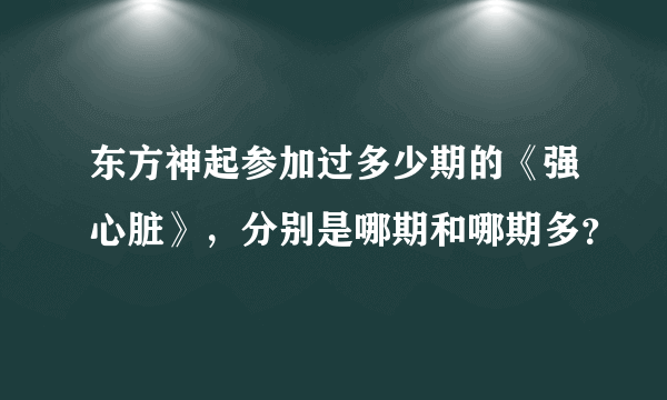 东方神起参加过多少期的《强心脏》，分别是哪期和哪期多？