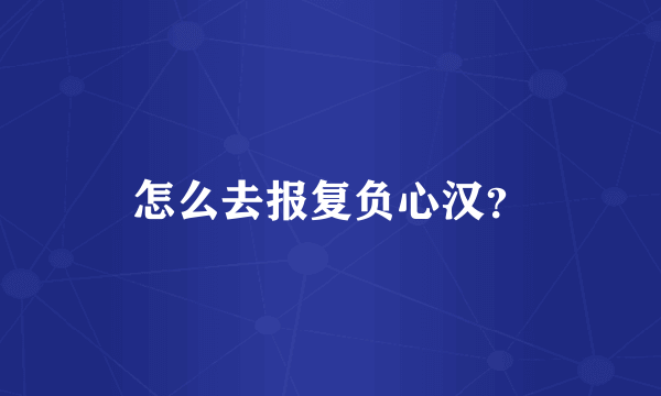 怎么去报复负心汉？