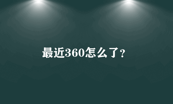 最近360怎么了？